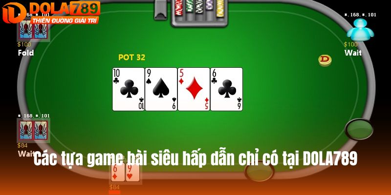 Các tựa game bài siêu hấp dẫn chỉ có tại DOLA789