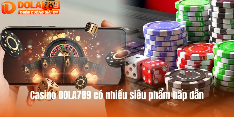 Casino DOLA789 có nhiều siêu phẩm hấp dẫn