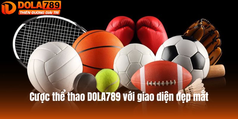 Cược thể thao DOLA789 với giao diện đẹp mắt