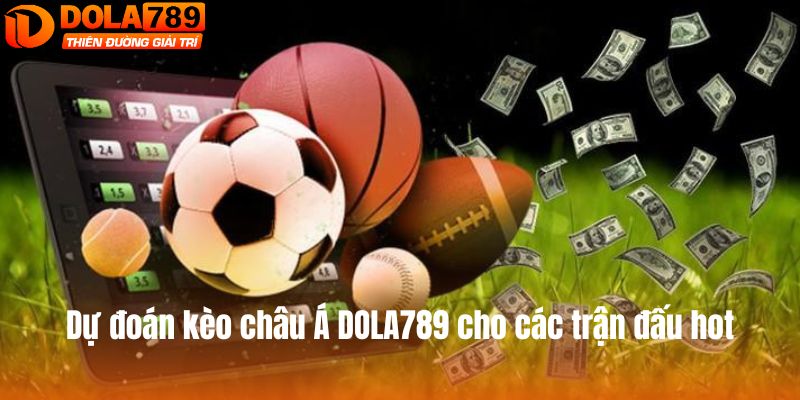 Dự đoán kèo châu Á DOLA789 cho các trận đấu hot