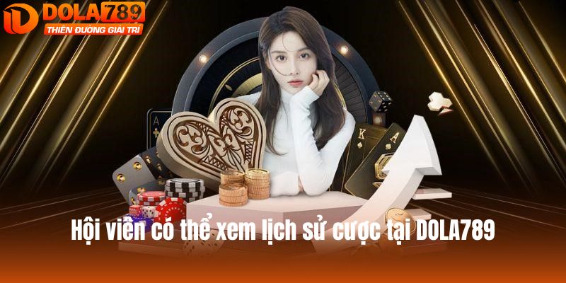 Hội viên có thể xem lịch sử cược tại DOLA789
