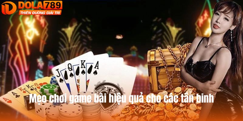 Mẹo chơi game bài hiệu quả cho các tân binh