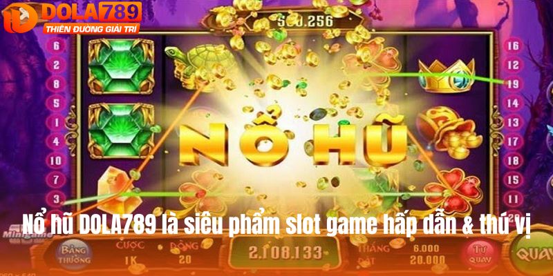 Nổ hũ DOLA789 là siêu phẩm slot game hấp dẫn & thú vị
