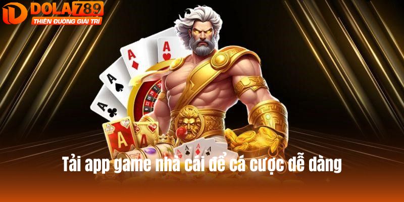 Tải app game nhà cái để cá cược dễ dàng