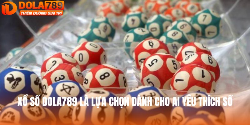 Xổ số DOLA789 là lựa chọn dành cho ai yêu thích số